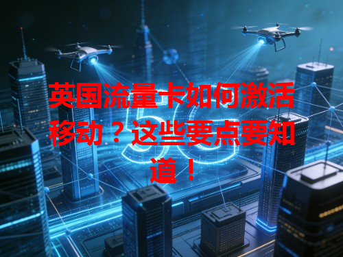 英国流量卡如何激活移动？这些要点要知道！