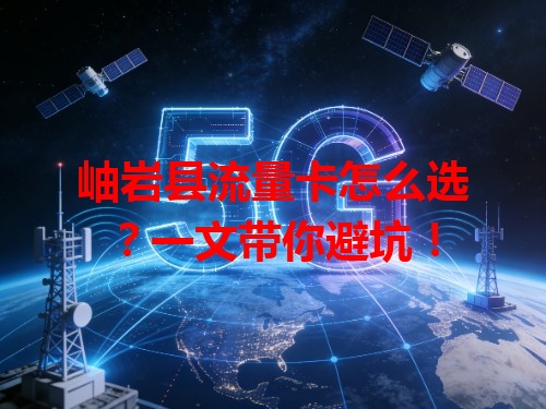 岫岩县流量卡怎么选？一文带你避坑！