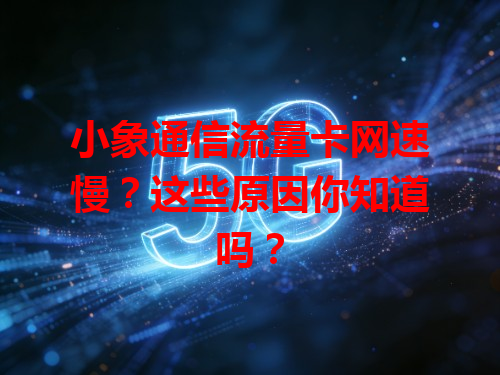 小象通信流量卡网速慢？这些原因你知道吗？