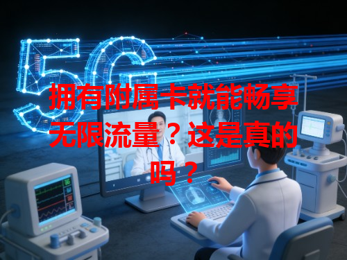 拥有附属卡就能畅享无限流量？这是真的吗？