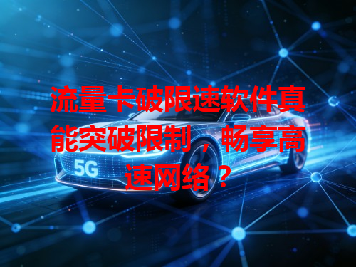 流量卡破限速软件真能突破限制，畅享高速网络？