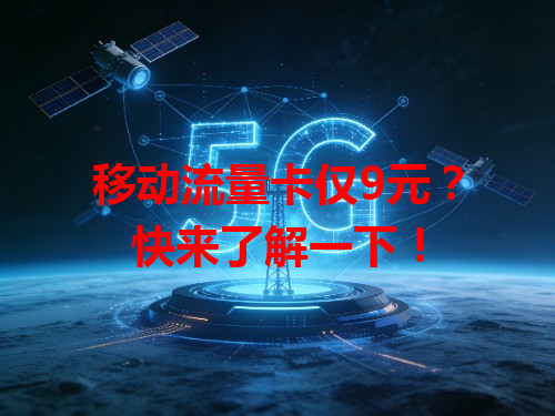 移动流量卡仅9元？快来了解一下！