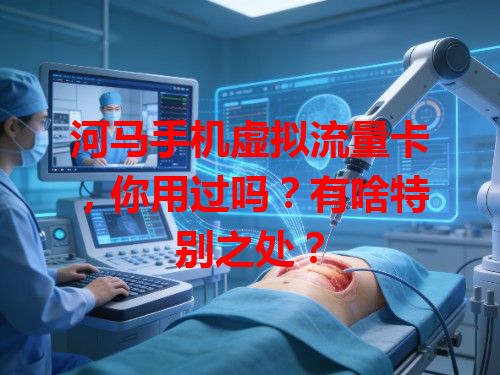 河马手机虚拟流量卡，你用过吗？有啥特别之处？