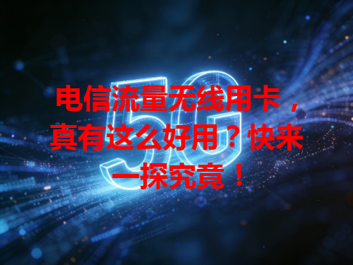 电信流量无线用卡，真有这么好用？快来一探究竟！