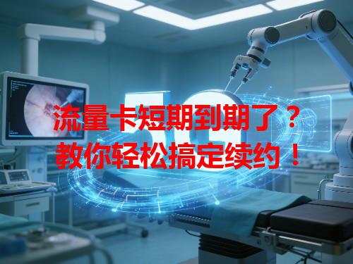 流量卡短期到期了？教你轻松搞定续约！