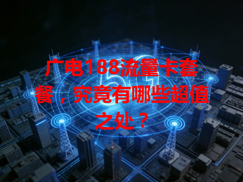 广电188流量卡套餐，究竟有哪些超值之处？