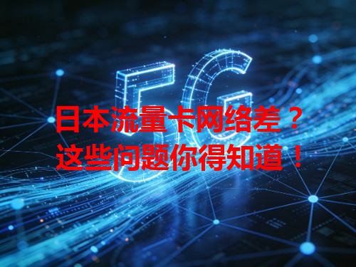 日本流量卡网络差？这些问题你得知道！