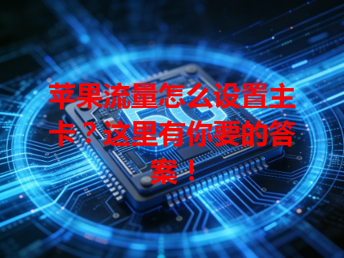 苹果流量怎么设置主卡？这里有你要的答案！