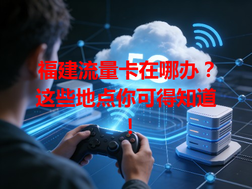 福建流量卡在哪办？这些地点你可得知道！