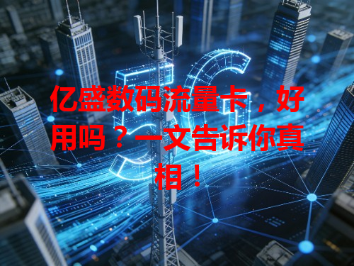 亿盛数码流量卡，好用吗？一文告诉你真相！