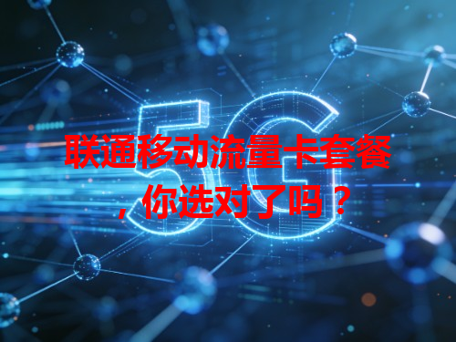 联通移动流量卡套餐，你选对了吗？