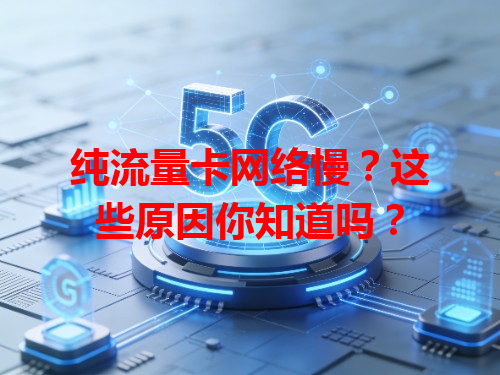 纯流量卡网络慢？这些原因你知道吗？