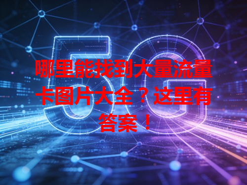 哪里能找到大量流量卡图片大全？这里有答案！