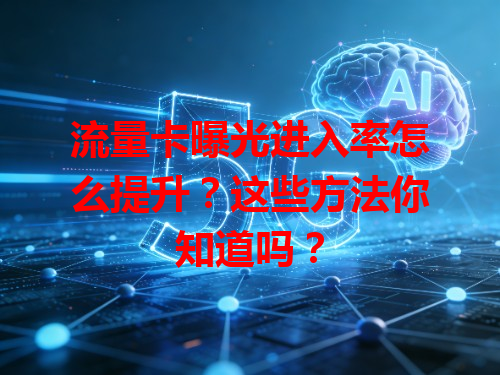 流量卡曝光进入率怎么提升？这些方法你知道吗？