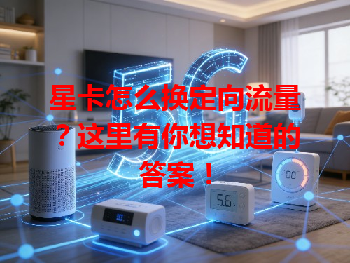 星卡怎么换定向流量？这里有你想知道的答案！