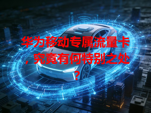 华为移动专属流量卡，究竟有何特别之处？