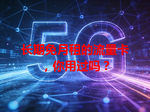 长期免月租的流量卡，你用过吗？