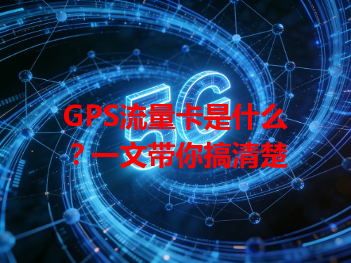 GPS流量卡是什么？一文带你搞清楚
