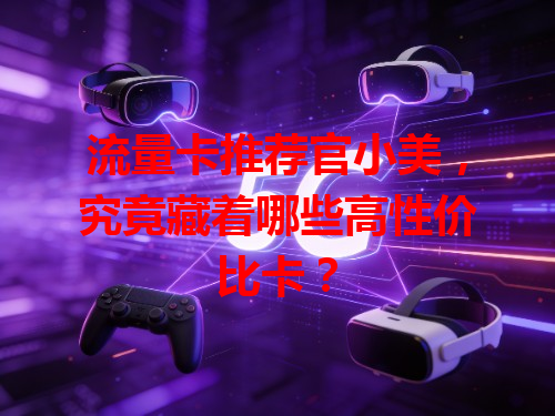 流量卡推荐官小美，究竟藏着哪些高性价比卡？