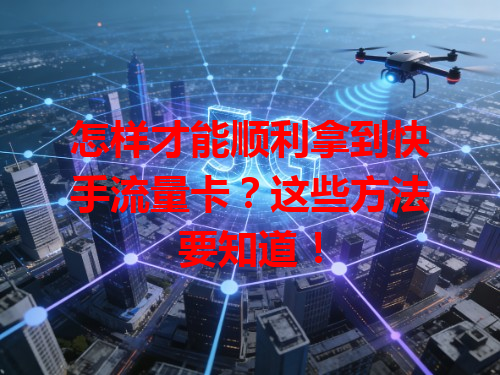 怎样才能顺利拿到快手流量卡？这些方法要知道！