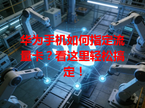 华为手机如何指定流量卡？看这里轻松搞定！