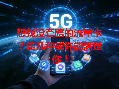 想找没套路的流量卡？这几种或许能满足你！