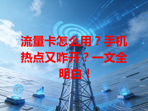 流量卡怎么用？手机热点又咋开？一文全明白！