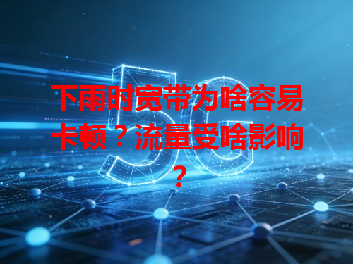 下雨时宽带为啥容易卡顿?流量受啥影响?