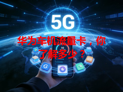 华为车机流量卡，你了解多少？