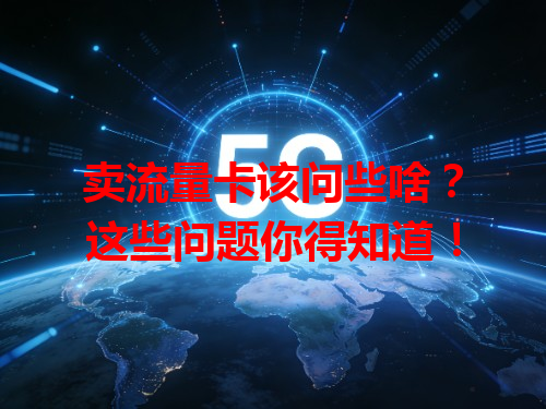 卖流量卡该问些啥？这些问题你得知道！