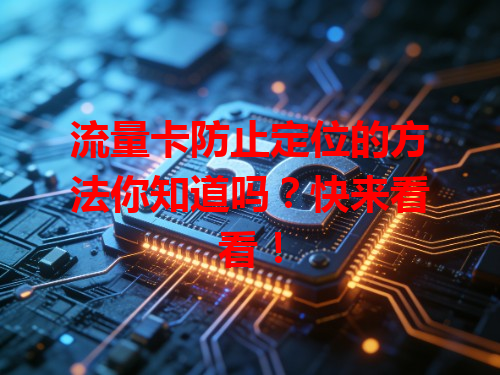 流量卡防止定位的方法你知道吗？快来看看！