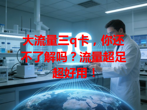 大流量三q卡，你还不了解吗？流量超足超好用！