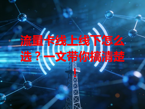 流量卡线上线下怎么选？一文带你搞清楚！