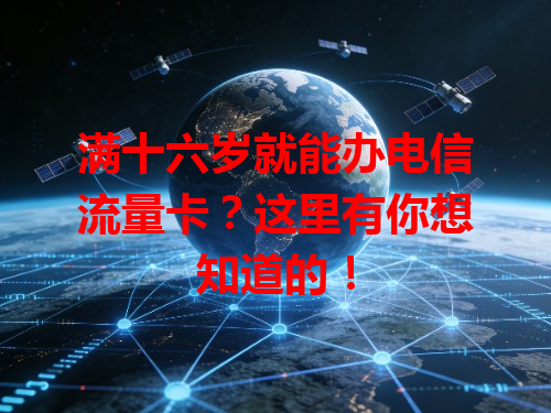 满十六岁就能办电信流量卡？这里有你想知道的！