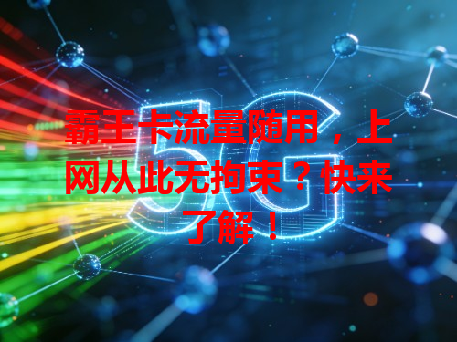 霸王卡流量随用，上网从此无拘束？快来了解！