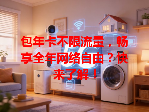 包年卡不限流量，畅享全年网络自由？快来了解！