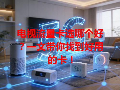 电视流量卡选哪个好？一文带你找到好用的卡！