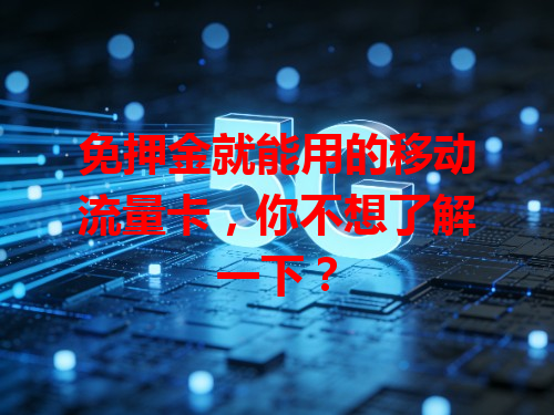 免押金就能用的移动流量卡，你不想了解一下？