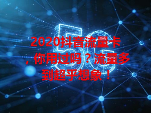 2020抖音流量卡，你用过吗？流量多到超乎想象！