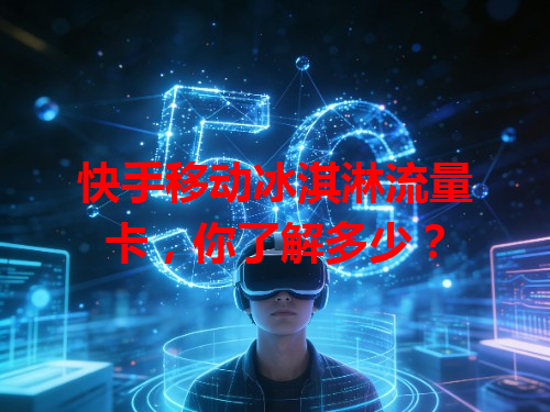 快手移动冰淇淋流量卡，你了解多少？