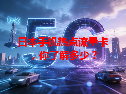 日本手机热点流量卡，你了解多少？
