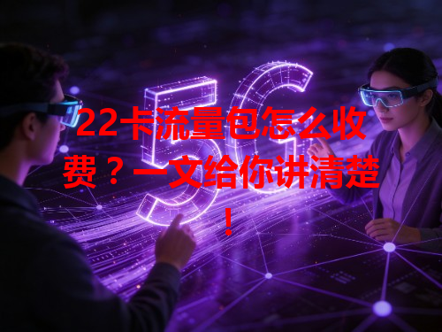 22卡流量包怎么收费？一文给你讲清楚！