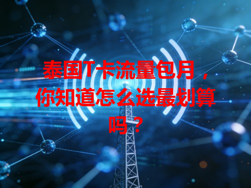 泰国T卡流量包月，你知道怎么选最划算吗？