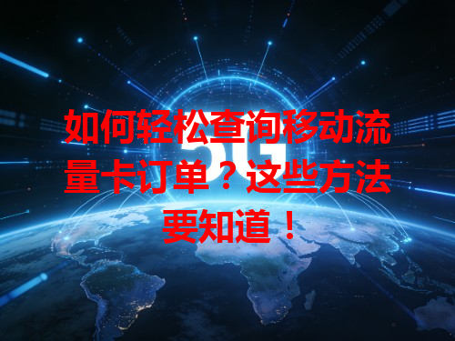 如何轻松查询移动流量卡订单？这些方法要知道！