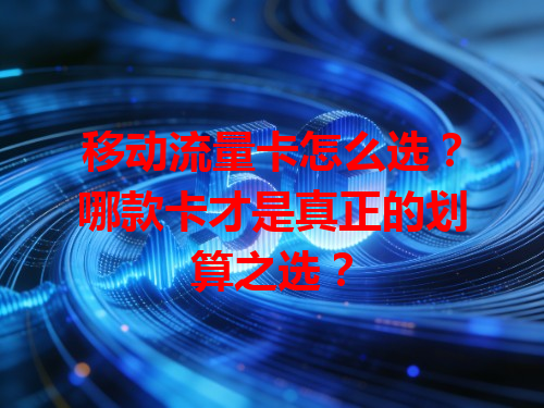 移动流量卡怎么选？哪款卡才是真正的划算之选？