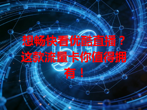 想畅快看优酷直播？这款流量卡你值得拥有！