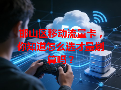 邯山区移动流量卡，你知道怎么选才最划算吗？