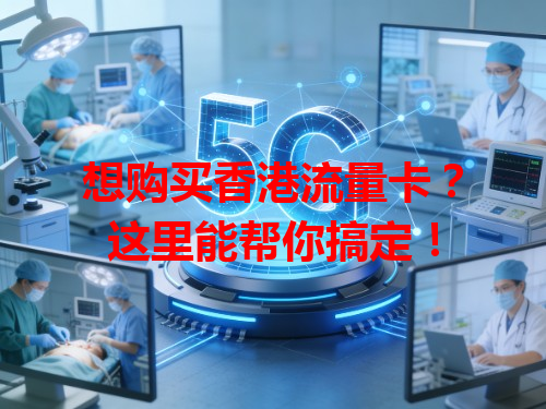 想购买香港流量卡？这里能帮你搞定！