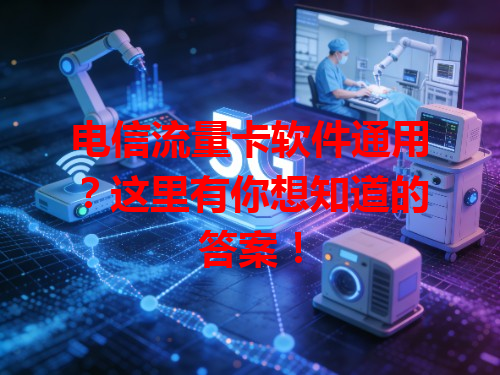 电信流量卡软件通用？这里有你想知道的答案！