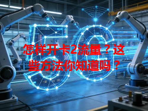 怎样开卡2流量？这些方法你知道吗？